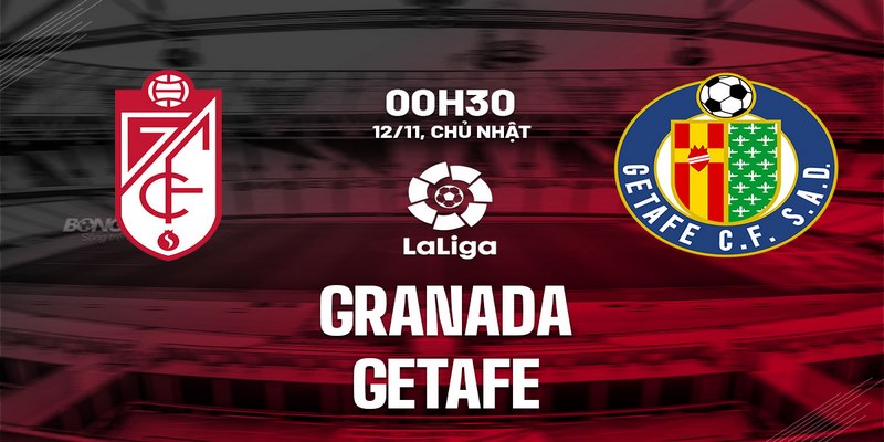 Bật mí các tỷ lệ cược Granada vs Getafe 0h30 ngày 12/11 